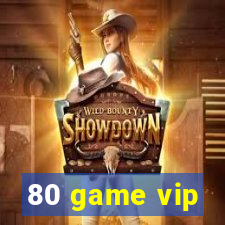 80 game vip